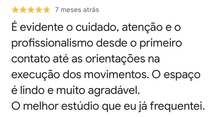 Avaliação cinco estrelas deixada no Google para a Soliê: é evidente o cuidado, atenção e o profissionalismo desde o primeiro contato até as orientações na execução dos movimentos. O espaço é lindo e muito agradável. O melhor estúdio que eu já frequentei.